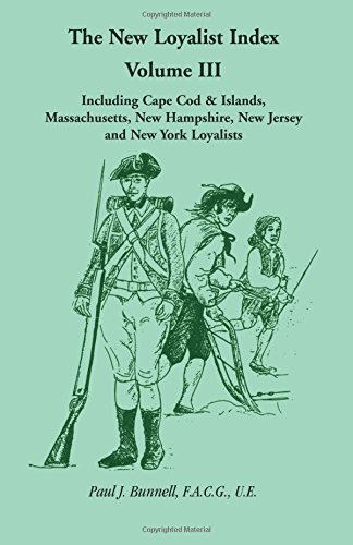 The New Loyalist Index, Volume III, Including Cape Cod & Islands, Massachusetts, New Hampshire, New Jersey and New York Loyalists