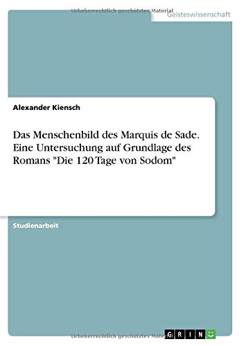 Das Menschenbild des Marquis de Sade. Eine Untersuchung auf Grundlage des Romans Die 120 Tage von Sodom