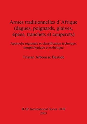 Armes traditionnelles d'Afrique (dagues, poignards, glaives, épées, tranchets et couperets): Approche régionale et classification technique, morphologique et esthétique (Bar S, Band 1098)
