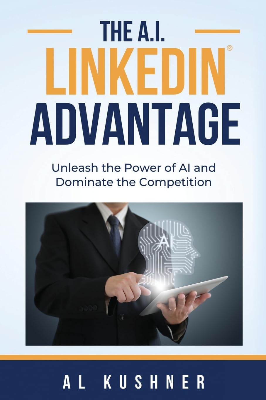The A.I. Linkedin Advantage: Unleash the Power of AI and Dominate the Competition