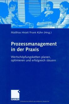 Prozessmanagement in der Praxis: Wertschöpfungsketten planen, optimieren und erfolgreich steuern