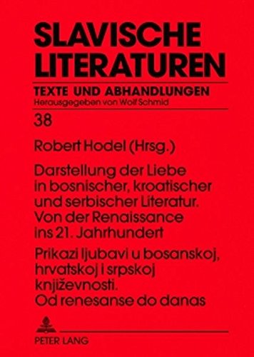 Prikazi ljubavi u bosanskoj, hrvatskoj i srpskoj književnosti. Od renesanse do danas- Darstellung der Liebe in bosnischer, kroatischer und serbischer ... ins 21. Jahrhundert (Slavische Literaturen)