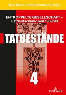 Entkoppelte Gesellschaft – Ostdeutschland seit 1989/90: Band 4: Tatbestände