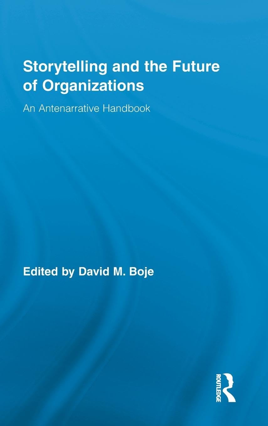 Storytelling and the Future of Organizations: An Antenarrative Handbook (Routledge Studies in Management, Organizations and Society)