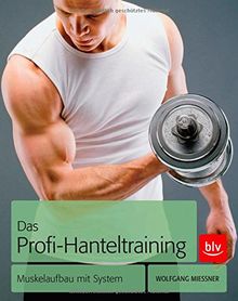 Das Profi-Hanteltraining: Muskelaufbau mit System