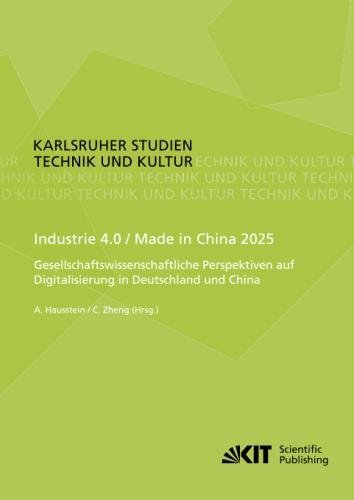 Industrie 4.0 / Made in China 2025 - Gesellschaftswissenschaftliche Perspektiven auf Digitalisierung in Deutschland und China (Karlsruher Studien Technik und Kultur)