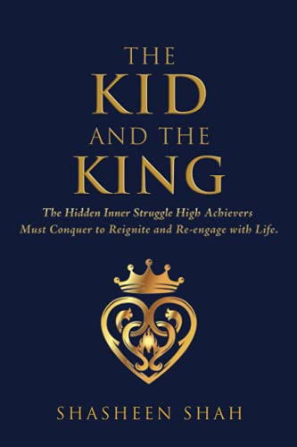 The Kid and the King: The Hidden Inner Struggle High Achievers Must Conquer to Reignite and Reengage with Life