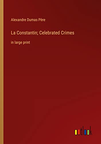 La Constantin; Celebrated Crimes: in large print