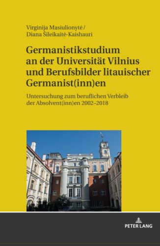 Germanistikstudium an der Universität Vilnius und Berufsbilder litauischer Germanist(inn)en: Untersuchung zum beruflichen Verbleib der Absolvent(inn)en 2002¿2018