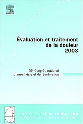 Evaluation et traitement de la douleur 2003: 45e Congrès national d'anesthésie et de réanimation