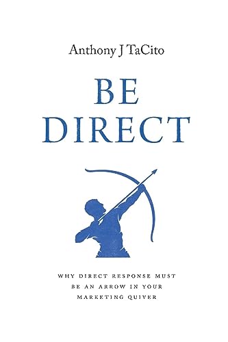 BE DIRECT: Why Direct Response Must Be an Arrow in Your Marketing Quiver