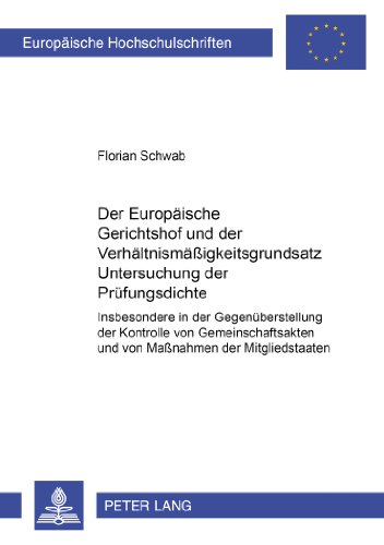 Der Europäische Gerichtshof und der Verhältnismäßigkeitsgrundsatz: Untersuchung der Prüfungsdichte: Insbesondere in der Gegenüberstellung der ... (Europäische Hochschulschriften - Reihe II)