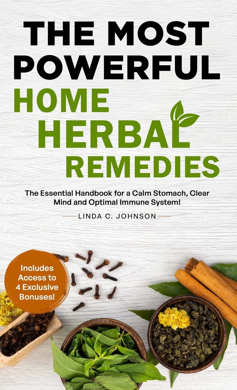 THE MOST POWERFUL HOME HERBAL REMEDIES: The Essential Handbook for a Calm Stomach, Clear Mind and Optimal Immune System! (Home Herbal Remedy Books, Band 1)