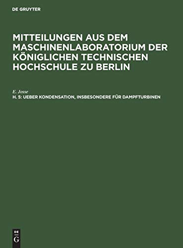Ueber Kondensation, insbesondere für Dampfturbinen: Versuche über die Wärmeübertragung von Dampf an Kühlwasser. Kesselfeuerungsversuche mit Teerölber ... Königlichen Technischen Hochschule zu Berlin)