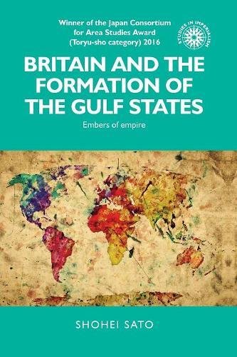 Britain and the Formation of the Gulf States: Embers of Empire (Studies in Imperialism)