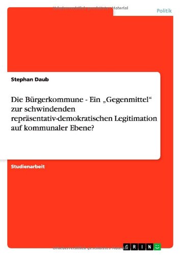 Die Bürgerkommune - Ein ¿Gegenmittel¿ zur schwindenden repräsentativ-demokratischen Legitimation auf kommunaler Ebene?