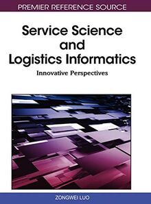 Service Science and Logistics Informatics: Innovative Perspectives (Premier Reference Source)