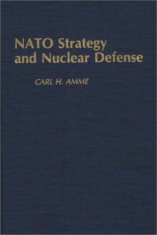 NATO Strategy and Nuclear Defense (Contributions to the Study of Popular Culture,)
