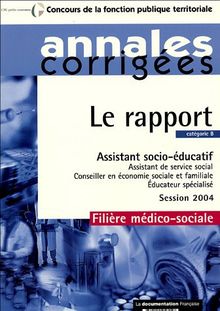 Le rapport, assistant socio-éducatif, assistant de service social, conseiller en économie sociale et familiale, éducateur spécialisé : catégorie B, session 2004