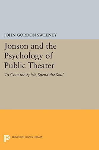 Jonson and the Psychology of Public Theater: To Coin the Spirit, Spend the Soul (Princeton Legacy Library)