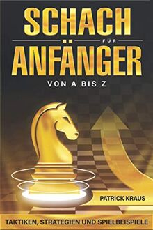 Schach für Anfänger von A bis Z: Taktiken, Strategien und Spielbeispiele