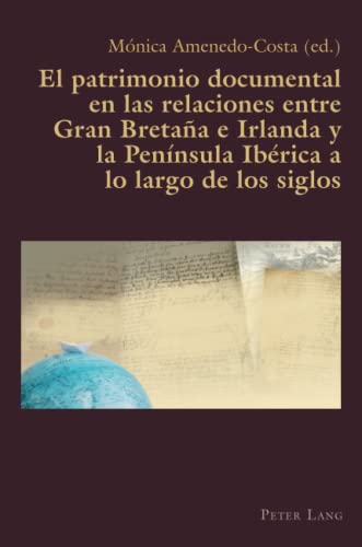 El patrimonio documental en las relaciones entre Gran Bretaña e Irlanda y la Península Ibérica a lo largo de los siglos (Hispanic Studies: Culture and Ideas)