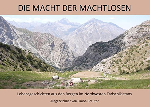 Die Macht der Machtlosen: Lebensgeschichten aus den Bergen im Nordwesten Tadschikistans
