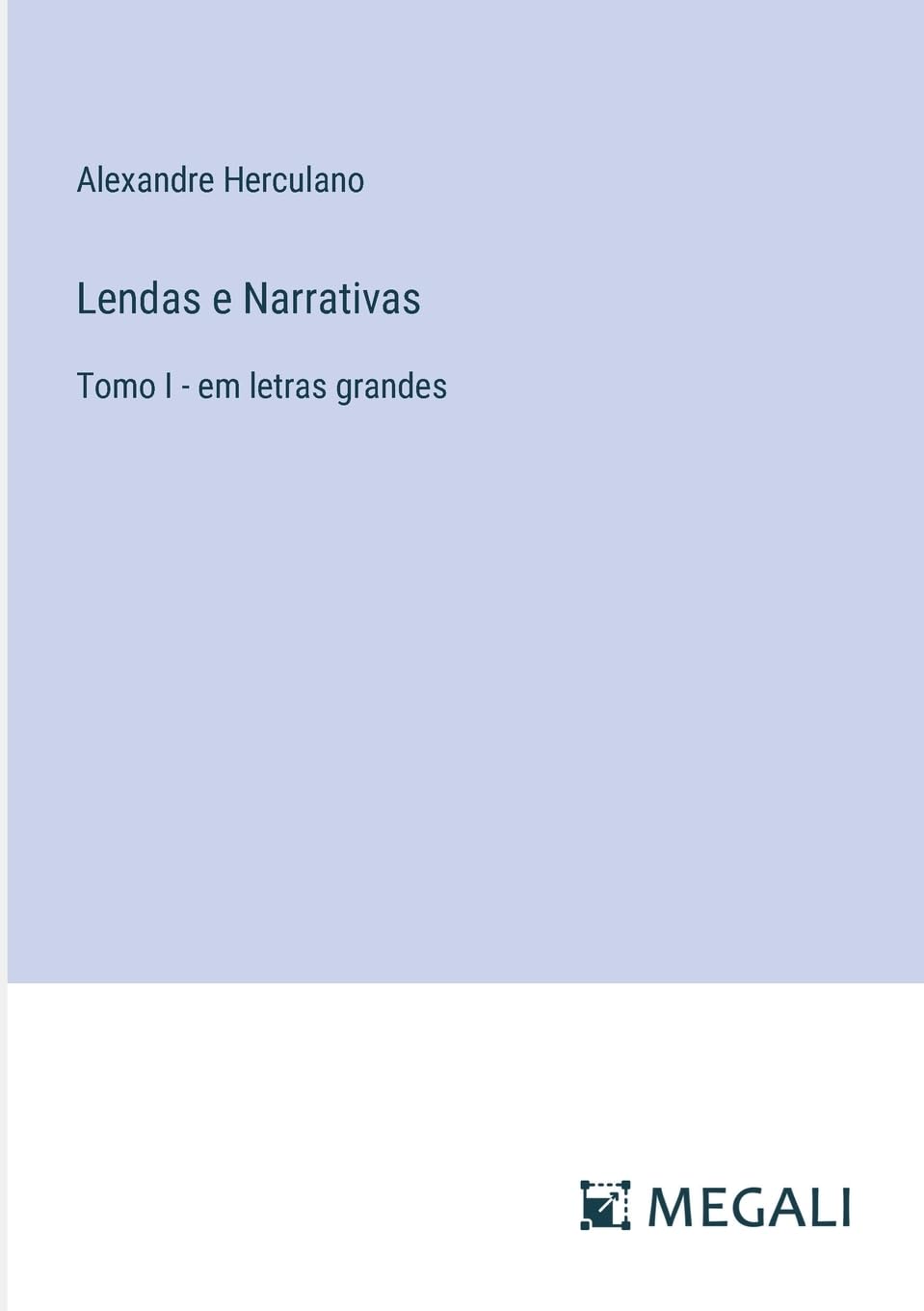 Lendas e Narrativas: Tomo I - em letras grandes