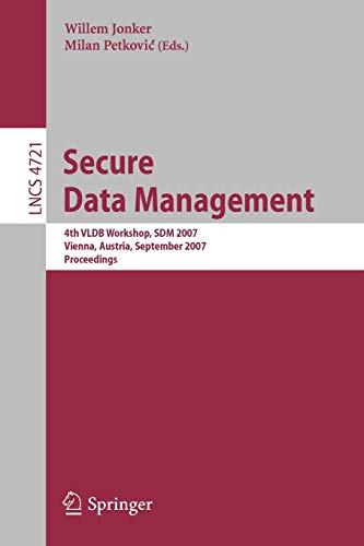 Secure Data Management: 4th VLDB Workshop, SDM 2007, Vienna, Austria, September 23-24, 2007, Proceedings (Lecture Notes in Computer Science, 4721, Band 4721)