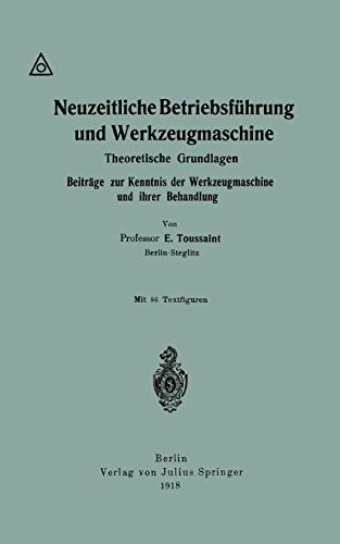 Neuzeitliche Betriebsführung und Werkzeugmaschine: Theoretische Grundlagen Beiträge zur Kenntnis der Werkzeugmaschine und Ihrer Behandlung (German Edition)