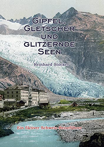 Gipfel, Gletscher und glitzernde Seen: Ein fiktiver Schweiz-Reiseführer