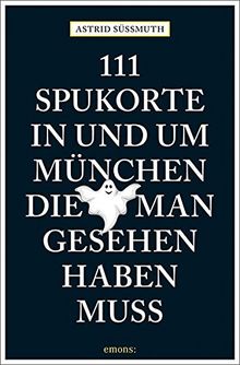 111 Spukorte in und um München, die man gesehen haben muss: Reiseführer (111 Orte ...)