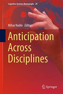 Anticipation Across Disciplines (Cognitive Systems Monographs)