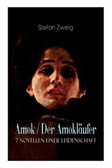 Amok / Der Amokläufer. 7 Novellen einer Leidenschaft: Geschichte eines Unterganges + Das Kreuz + Ein Verbummelter + Der Amokläufer + Die Mondscheingasse + Leporella + Episode am Genfer See