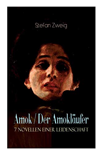 Amok / Der Amokläufer. 7 Novellen einer Leidenschaft: Geschichte eines Unterganges + Das Kreuz + Ein Verbummelter + Der Amokläufer + Die Mondscheingasse + Leporella + Episode am Genfer See