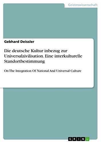 Die deutsche Kultur inbezug zur Universalzivilisation. Eine interkulturelle Standortbestimmung: On The Integration Of National And Universal Culture