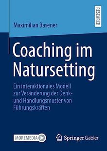 Coaching im Natursetting: Ein interaktionales Modell zur Veränderung der Denk- und Handlungsmuster von Führungskräften