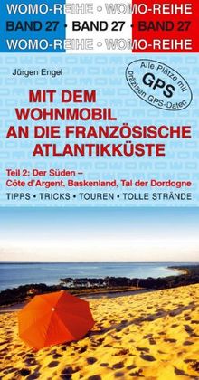 Mit dem Wohnmobil an die französische Atlantikküste 2. Der Süden: Côte d`Argent, Baskenland, Tal der Dordogne. Die Anleitung für einen Erlebnisurlaub. Tipps, Tricks, Touren, gute Plätze