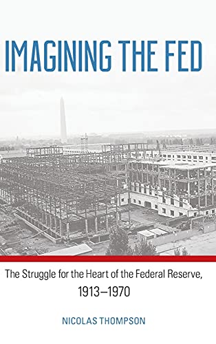 Imagining the Fed: The Struggle for the Heart of the Federal Reserve, 1913-1970