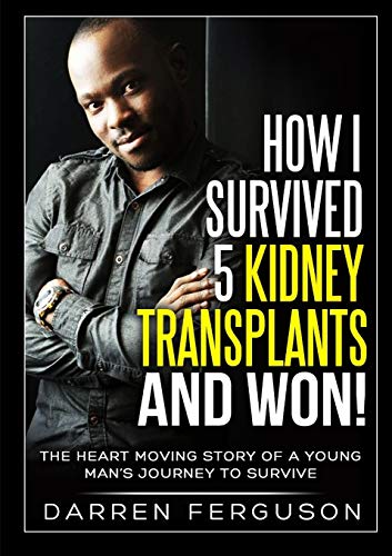 How I Survived 5 Kidney Transplants and Won! - The Heart Moving Story of a Young Man's Journey to Survive