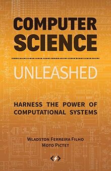 Computer Science Unleashed: Harness the Power of Computational Systems