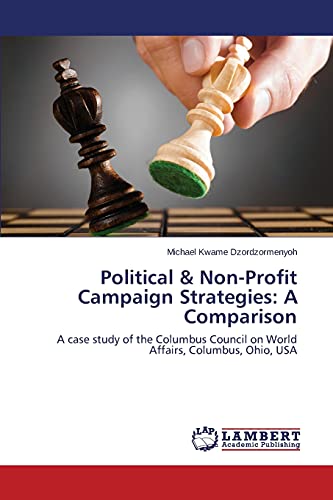 Political & Non-Profit Campaign Strategies: A Comparison: A case study of the Columbus Council on World Affairs, Columbus, Ohio, USA