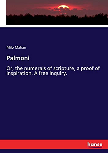 Palmoni: Or, the numerals of scripture, a proof of inspiration. A free inquiry.