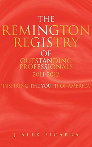 The Remington Registry of Outstanding Professionals 2011-2012: Inspiring the Youth of America
