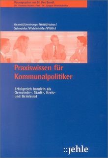 Praxiswissen für Kommunalpolitiker: Erfolgreich handeln als Gemeinde-, Stadt-, Kreis- und Bezirksrat