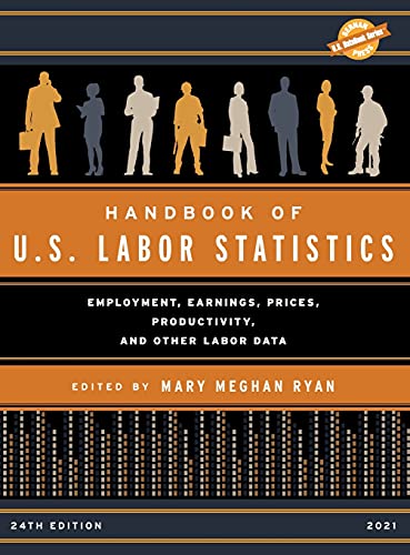 Handbook of U.S. Labor Statistics 2021: Employment, Earnings, Prices, Productivity, and Other Labor Data, 24th Edition (U.S. Databook)