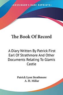 The Book Of Record: A Diary Written By Patrick First Earl Of Strathmore And Other Documents Relating To Glamis Castle