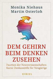 Dem Gehirn beim Denken zusehen: Facetten der Neurowissenschaften: Kurze Denkanstöße für Neugierige | Spannende Einblicke in unsere Gehirnfunktionen, die Intelligenzforschung und mehr