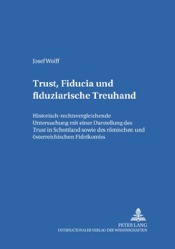 Trust, Fiducia und fiduziarische Treuhand: Historisch-rechtsvergleichende Untersuchung mit einer Darstellung des Trust in Schottland sowie des ... Studien zum Europäischen Privatrecht)