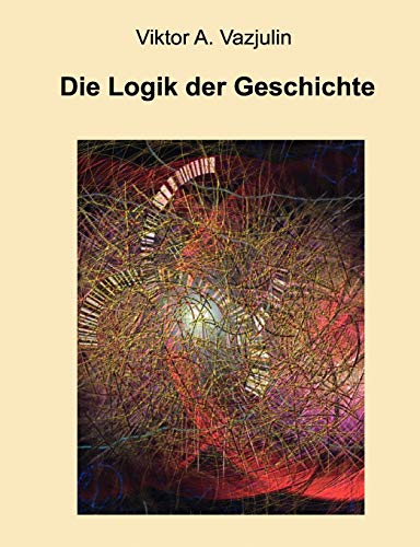 Die Logik der Geschichte: Frage der Theorie und Methode